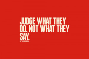 Judge What They Do Not What They Say