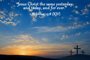 Great Bible Quote - Jesus Christ the Same Yesterday, and Today, and ...