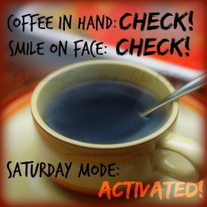 Coffee in hand: Check! Smile on face: Check! Saturday mode: Activated!