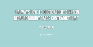 quote-Studs-Terkel-i-always-love-to-quote-albert-einstein-33649.png