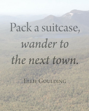 Pack a suitcase, wander to the next town.