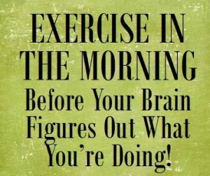 Exercise in the morning...