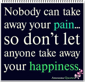 nobody can take away your pain so don t let anyone take away your ...