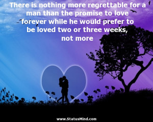 There is nothing more regrettable for a man than the promise to love ...