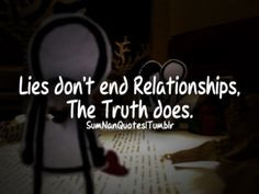 Lies don't end relationships, The truth does. I hope she was worth it