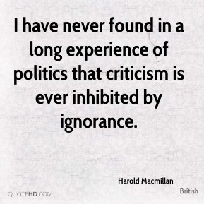 ... experience of politics that criticism is ever inhibited by ignorance