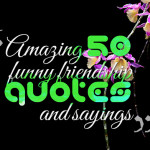 Amazing 50 funny friendship quotes and sayings