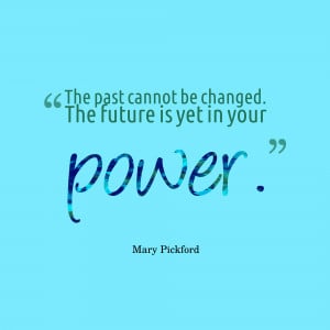 The Past Cannot Be Changed The Future Is Yet In Your Power