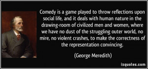 Comedy is a game played to throw reflections upon social life, and it ...