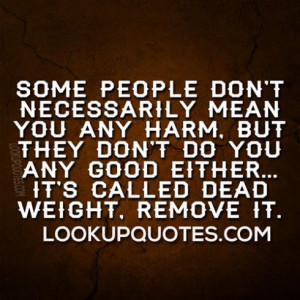 Some people don't necessarily mean you any harm, but they don't do you ...