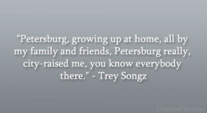 ... really, city-raised me, you know everybody there.” – Trey Songz