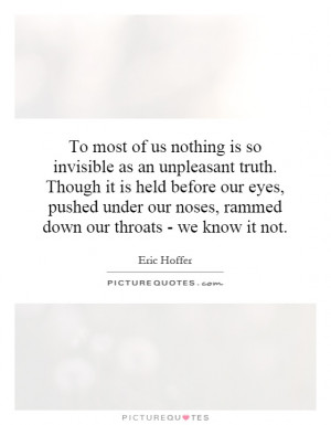 To most of us nothing is so invisible as an unpleasant truth. Though ...