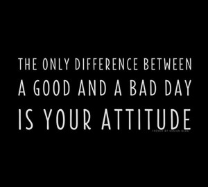 attitude is the difference between having a good and a bad day