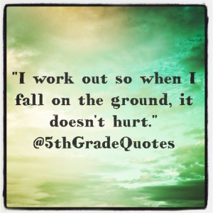5th Grade Quotes #workout Needless to say...it hurts when I fall on ...