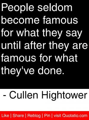 seldom become famous for what they say until after they are famous ...