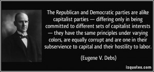 ... subservience to capital and their hostility to labor. - Eugene V. Debs