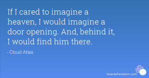 ... would imagine a door opening. And, behind it, I would find him there
