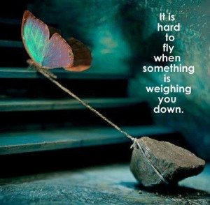seedsofwisdom:It is hard to fly when something is weighing you down ...