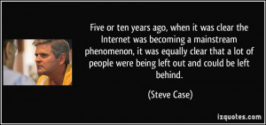 ... of people were being left out and could be left behind. - Steve Case
