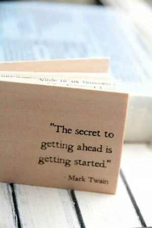 The secret to getting ahead is getting started - Mark Twain.