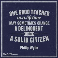 ... change a delinquent into a solid citizen. Philip Wylie teacher quotes