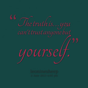 Quotes Picture: the truth is you can't trust anyone but yourself