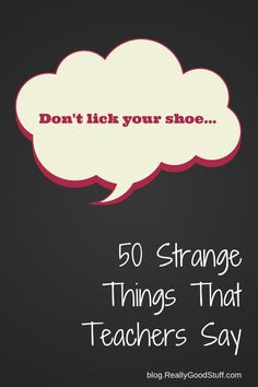 50 Strange Things That Teachers Say