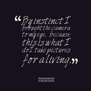 Quotes Picture: by instinct i brought the camera to my eye, because ...