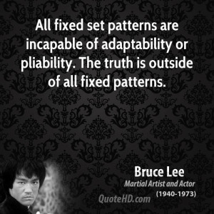 All fixed set patterns are incapable of adaptability or pliability ...