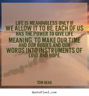 Customize picture quote about life - Life is meaningless only if we ...