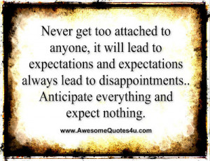 Never Get Too Attached To Anyone, It Will Lead To Expectations And ...