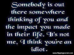 ... thinking of you and the impact you mader in their life. It's not me, I