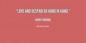 quote Barry Hannah love and despair go hand in hand 130650 2 png