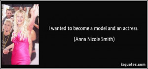 wanted to become a model and an actress. - Anna Nicole Smith