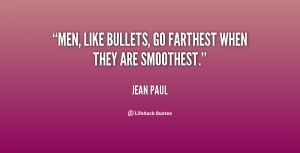 Men, like bullets, go farthest when they are smoothest.”
