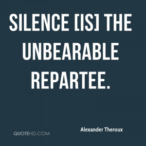 Silence [is] the unbearable repartee.