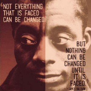 Not everything that is faced can be changed. But nothing can be ...