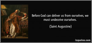 Before God can deliver us from ourselves, we must undeceive ourselves ...