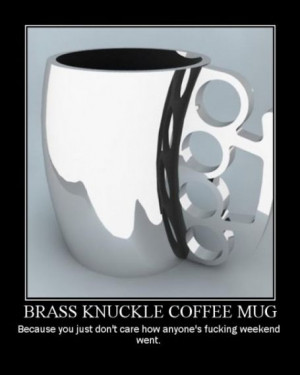 Brass Knuckles Cup: The Coffee Sucks!! Wanna – fight – about ...