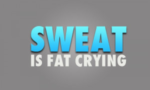 Sweat Is Fat Crying ~ Exercise Quote