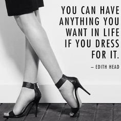 ... anything you want in life if you dress for it