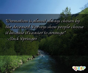 Cremation is almost always chosen by the deceased . Surveys show ...