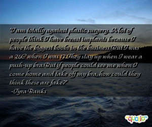 am totally against plastic surgery. A