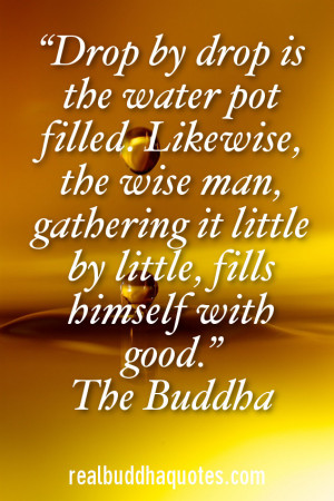 ... gathering it little by little, fills himself with good.” The Buddha