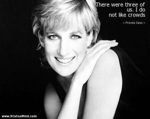 ... of us. I do not like crowds - Princess Diana Quotes - StatusMind.com