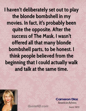 haven't deliberately set out to play the blonde bombshell in my ...