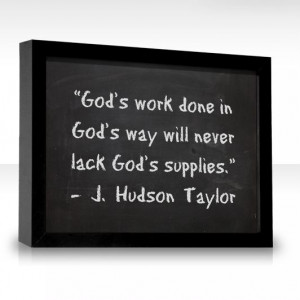 God's work done in God's way... ~J. Hudson Taylor