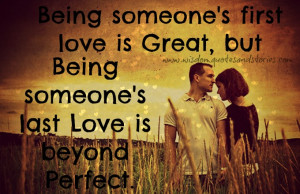 Being someone’s first love is great, but being someone’s last love ...