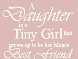 Our daughters are tiny baby girls that grow up to be our best friend ...