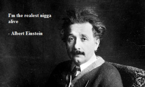 Albert Einstein's A true Nigga